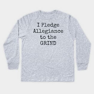 I Pledge Allegiance To The Grind Motivational Inspirational Hustler Kids Long Sleeve T-Shirt